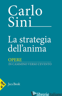 STRATEGIA DELL'ANIMA. IN CAMMINO VERSO L'EVENTO (LA) - SINI CARLO