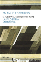 FILOSOFIA DAI GRECI AL NOSTRO TEMPO. LA FILOSOFIA MODERNA (LA) - SEVERINO EMANUELE