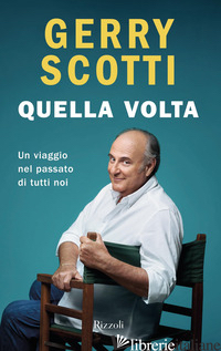 QUELLA VOLTA. UN VIAGGIO NEL PASSATO DI TUTTI NOI - SCOTTI GERRY