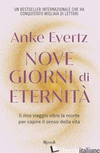 NOVE GIORNI DI ETERNITA'. IL MIO VIAGGIO OLTRE LA MORTE PER CAPIRE IL SENSO DELL - EVERTZ ANKE