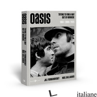 OASIS. TRYING TO FIND A WAY OUT OF NOWHERE 1994-2009/2025. EDIZ. ITALIANA - GALLAGHER NOEL; FURMANOVSKY JILL