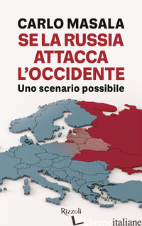 SE LA RUSSIA ATTACCA L'OCCIDENTE. UNO SCENARIO POSSIBILE - MASALA CARLO