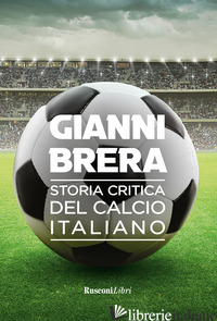 STORIA CRITICA DEL CALCIO ITALIANO - BRERA GIANNI