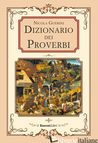 DIZIONARIO DEI PROVERBI. DETTI E MODI DI DIRE DELLA TRADIZIONE POPOLARE - GUERINI NICOLA