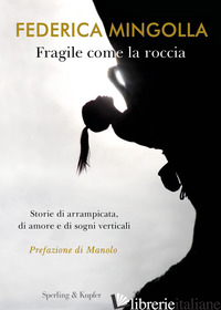 FRAGILE COME LA ROCCIA. STORIE DI ARRAMPICATA, DI AMORE E DI SOGNI VERTICALI - MINGOLLA FEDERICA