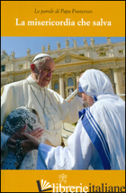 MISERICORDIA CHE SALVA (LA) - FRANCESCO (JORGE MARIO BERGOGLIO)