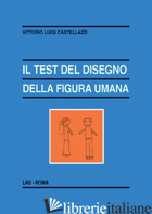 TEST DEL DISEGNO DELLA FIGURA UMANA (IL) - CASTELLAZZI VITTORIO LUIGI