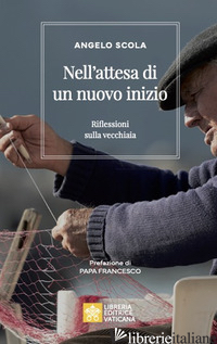 NELL'ATTESA DI UN NUOVO INIZIO. RIFLESSIONI SULLA VECCHIAIA - SCOLA ANGELO
