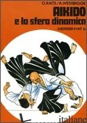 AIKIDO E LA SFERA DINAMICA - RATTI OSCAR; WESTBROOK ADELE