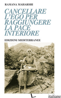 CANCELLARE L'EGO PER RAGGIUNGERE LA PACE INTERIORE - RAMANA MAHARSHI