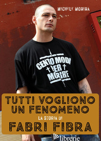 TUTTI VOGLIONO UN FENOMENO. LA STORIA DI FABRI FIBRA - MONINA MICHELE