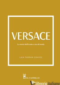 VERSACE. LA STORIA DELL'ICONICA CASA DI MODA. EDIZ. A COLORI - FARRAN GRAVES LAIA