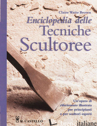ENCICLOPEDIA DELLE TECNICHE SCULTOREE - BROWN CLAIRE WAITE