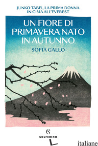 FIORE DI PRIMAVERA NATO IN AUTUNNO. JUNKO TABEI, LA PRIMA DONNA IN CIMA ALL'EVER - GALLO SOFIA