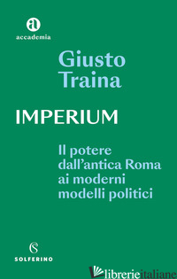 IMPERIUM. IL POTERE DELL'ANTICA ROMA AI MODERNI MODELLI POLITICI - TRAINA GIUSTO