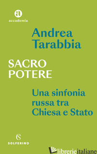 SACRO POTERE. UNA SINFONIA RUSSA TRA CHIESA E STATO - TARABBIA ANDREA