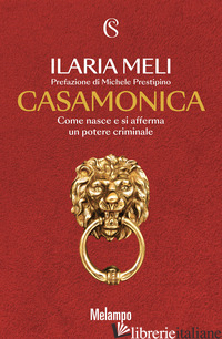 CASAMONICA. COME NASCE E SI AFFERMA UN POTERE CRIMINALE - MELI ILARIA
