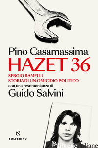 HAZET 36. SERGIO RAMELLI. STORIA DI UN OMICIDIO POLITICO - CASAMASSIMA PINO