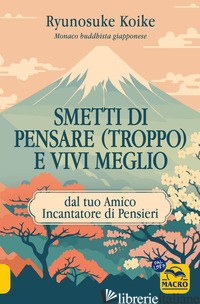 SMETTI DI PENSARE (TROPPO) E VIVI MEGLIO. DAL TUO AMICO INCANTATORE DI PENSIERI - KOIKE RYUNOSUKE