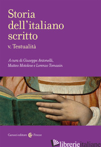 STORIA DELL'ITALIANO SCRITTO. VOL. 5: TESTUALITA' - ANTONELLI G. (CUR.); MOTOLESE M. (CUR.); TOMASIN L. (CUR.)