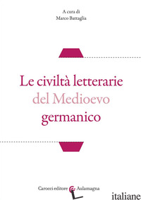 CIVILTA' LETTERARIE DEL MEDIOEVO GERMANICO (LE) - BATTAGLIA M. (CUR.)