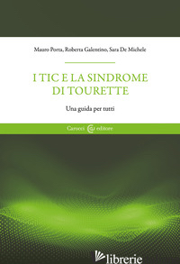 TIC E LA SINDROME DI TOURETTE. UNA GUIDA PER TUTTI (I) - PORTA MAURO; GALENTINO ROBERTA; DE MICHELE SARA