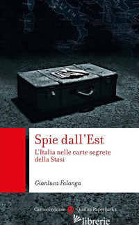 SPIE DALL'EST. L'ITALIA NELLE CARTE SEGRETE DELLA STASI - FALANGA GIANLUCA