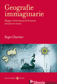 GEOGRAFIE IMMAGINARIE. MAPPE E LETTERATURA DI FINZIONE (SECOLI XVI-XVIII) - CHARTIER ROGER