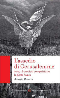 ASSEDIO DI GERUSALEMME. 1099. I CROCIATI CONQUISTANO LA CITTA' SANTA (L') - MUSARRA ANTONIO