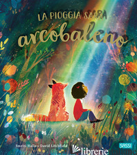 PIOGGIA SARA' ARCOBALENO. EDIZ. ILLUSTRATA (LA) - HALLS SMRITI