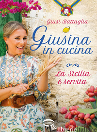 GIUSINA IN CUCINA. LA SICILIA E' SERVITA - BATTAGLIA GIUSI