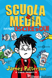 SCUOLA MEDIA. FATEMI USCIRE DI QUI! - PATTERSON JAMES; TEBBETTS CHRIS