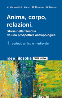 ANIMA, CORPO, RELAZIONI. STORIA DELLA FILOSOFIA. VOL. 1: PERIODO ANTICO E MEDIEV - MARIANELLI M. (CUR.); MAURO L. (CUR.); MOSCHINI M. (CUR.); D'ANNA G. (CUR.)
