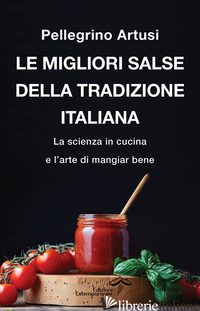 MIGLIORI SALSE DELLA TRADIZIONE ITALIANA. LA SCIENZA IN CUCINA E L'ARTE DI MANGI - ARTUSI PELLEGRINO