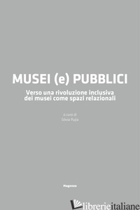 MUSEI (E) PUBBLICI. VERSO UNA RIVOLUZIONE INCLUSIVA DEI MUSEI COME SPAZI RELAZIO - PUJIA S. (CUR.)