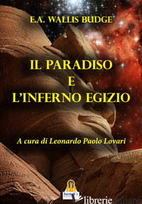 PARADISO E L'INFERNO EGIZIO (IL) - BUDGE WALLIS E. A.; LOVARI L. P. (CUR.)