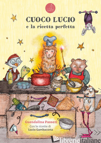CUOCO LUCIO E LA RICETTA PERFETTA - PASSERI GUENDALINA; GAMBACORTA LUCIO