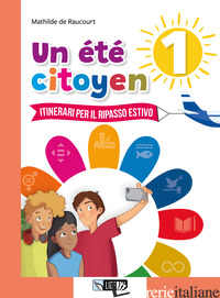 ETE' CITOYEN. ITINERARI PER IL RIPASSO ESTIVO. PER LE SCUOLE MEDIE (UN). VOL. 1 - DE RAUCOURT MATHILDE