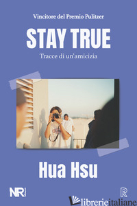 STAY TRUE. TRACCE DI UN'AMICIZIA - HSU HUA