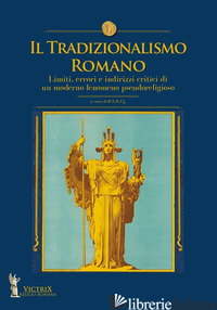 TRADIZIONALISMO ROMANO. LIMITI, ERRORI E INDIRIZZI CRITICI DI UN MODERNO FENOMEN - A.R.Q. (CUR.)