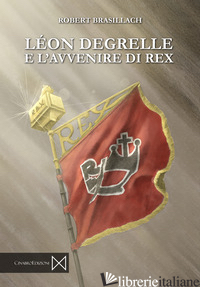 LEON DEGRELLE E L'AVVENIRE DI REX - BRASILLACH ROBERT
