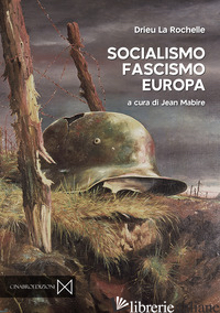 SOCIALISMO, FASCISMO, EUROPA - DRIEU LA ROCHELLE PIERRE; MABIRE J. (CUR.)