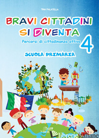 BRAVI CITTADINI SI DIVENTA. PERCORSI DI CITTADINANZA ATTIVA. PER LA SCUOLA ELEME - PALATELLA TINA