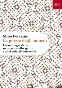POESIA DEGLI ANIMALI (LA). VOL. 1: UN' ANTOLOGIA DI TESTI SU CANE, CAVALLO, GATT - PETAZZINI M. (CUR.)