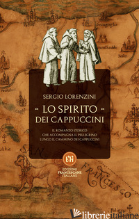 SPIRITO DEI CAPPUCCINI. IL ROMANZO STORICO CHE ACCOMPAGNA IL PELLEGRINO LUNGO IL - LORENZINI SERGIO