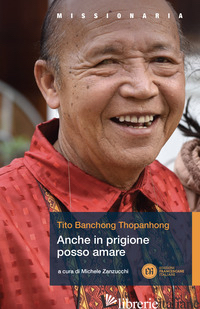 ANCHE IN PRIGIONE POSSO AMARE - THOPANHONG TITO BANCHONG; ZANZUCCHI M. (CUR.)