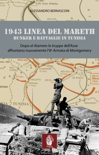 1943 LINEA DEL MARETH. BUNKER E BATTAGLIE IN TUNISIA - BERNASCONI ALESSANDRO