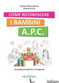 COME RICONOSCERE I BAMBINI A.P.C. UNA GUIDA PER GENITORI E INSEGNANTI - MECCHI DANIELA SILVANA; CAIA GIOVANNA