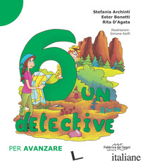 6 UN DETECTIVE. PER AVANZARE - ARCHINTI STEFANIA; BONETTI ESTER; D'AGATA RITA