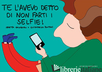 TE L'AVEVO DETTO DI NON FARTI I SELFIE! EDIZ. A COLORI - GAMBARO ARETA; PONTANI GUIDARELLO